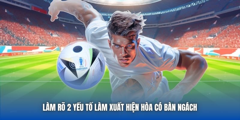 Làm rõ 2 yếu tố làm xuất hiện hòa có bàn ngách 