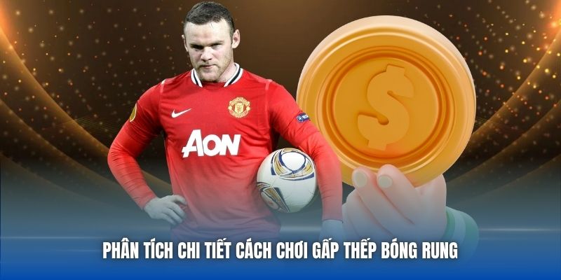 Phân tích chi tiết cách chơi gấp thếp bóng rung 