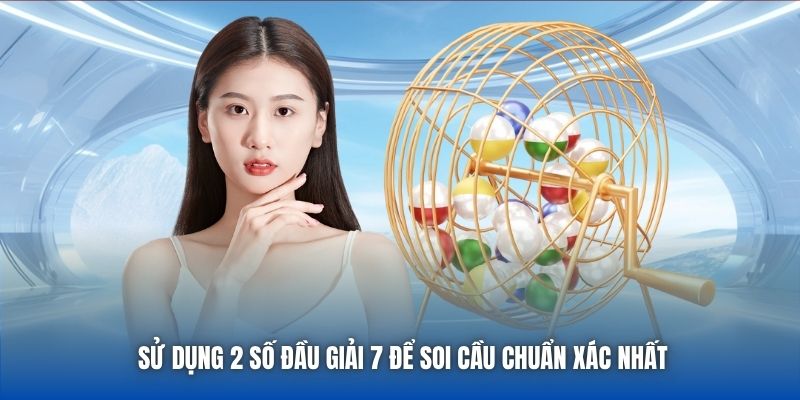 Sử dụng 2 số đầu giải 7 để soi cầu chuẩn xác nhất