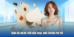 Đánh Bài Online Trên Điện Thoại, Rinh Thưởng Phủ Phê