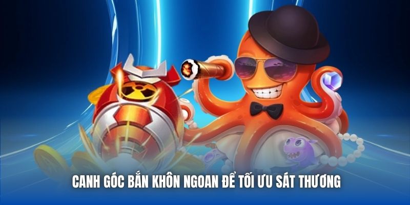 Canh góc bắn khôn ngoan để tối ưu sát thương