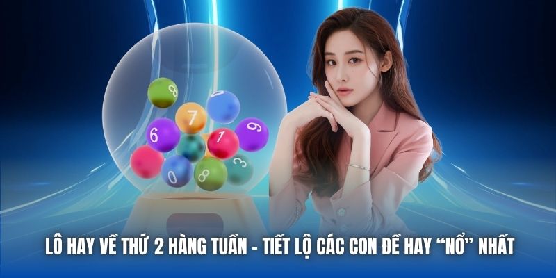 Lô Hay Về Thứ 2 Hàng Tuần - Tiết Lộ Các Con Đề Hay “Nổ” Nhất