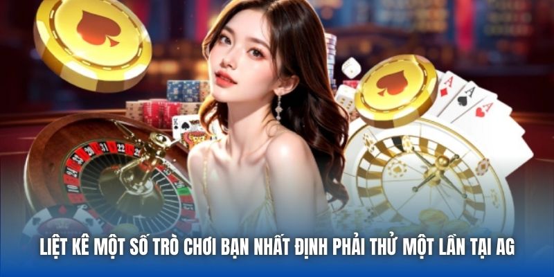 Liệt kê một số trò chơi bạn nhất định phải thử một lần tại AG