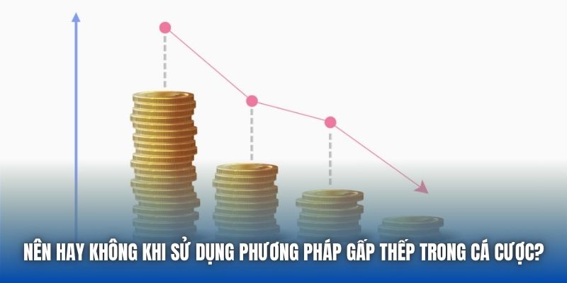 Nên hay không khi sử dụng phương pháp gấp thếp trong cá cược?