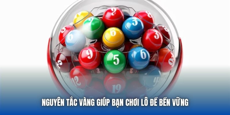Nguyên tắc vàng giúp bạn chơi lô đề bền vững
