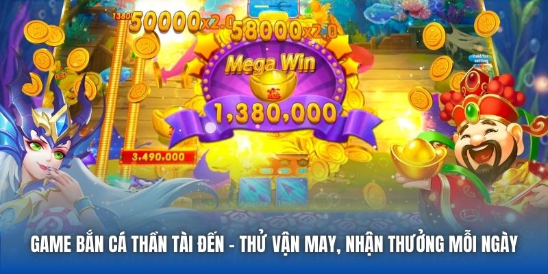 Game Bắn Cá Thần Tài Đến - Thử Vận May, Nhận Thưởng Mỗi Ngày