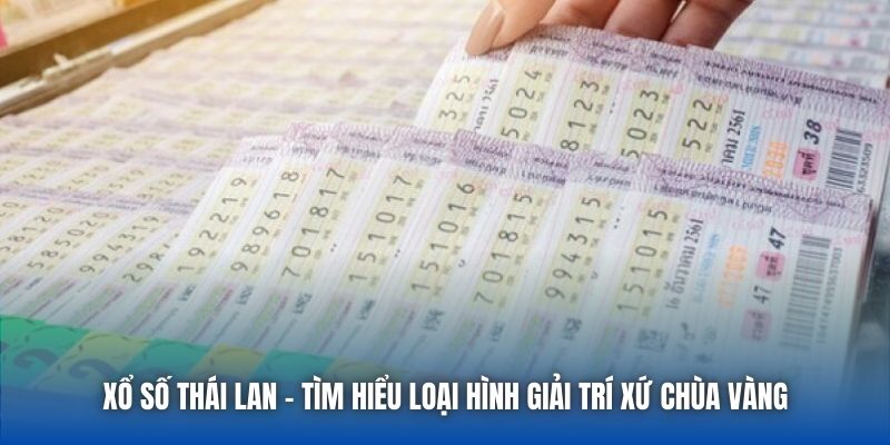 Xổ Số Thái Lan - Tìm Hiểu Loại Hình Giải Trí Xứ Chùa Vàng